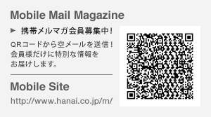 Mobile Mail Magazine 携帯メルマガ会員募集中！　Mobile Site http://www.hanai.co.jp/m/